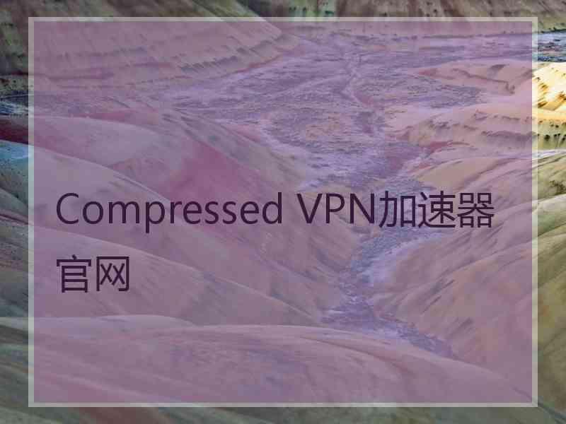 Compressed VPN加速器官网