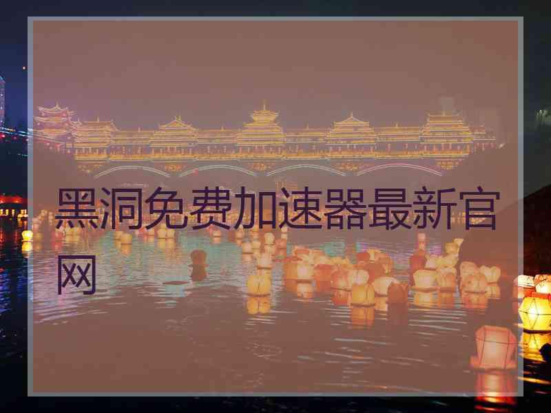 黑洞免费加速器最新官网