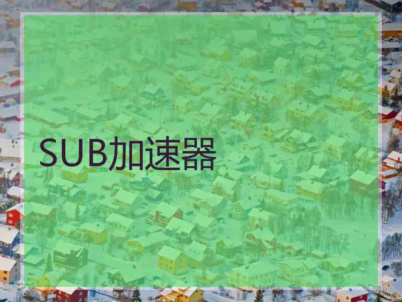 SUB加速器