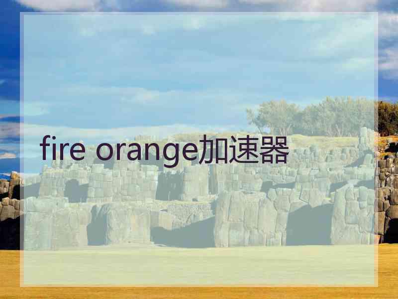 fire orange加速器