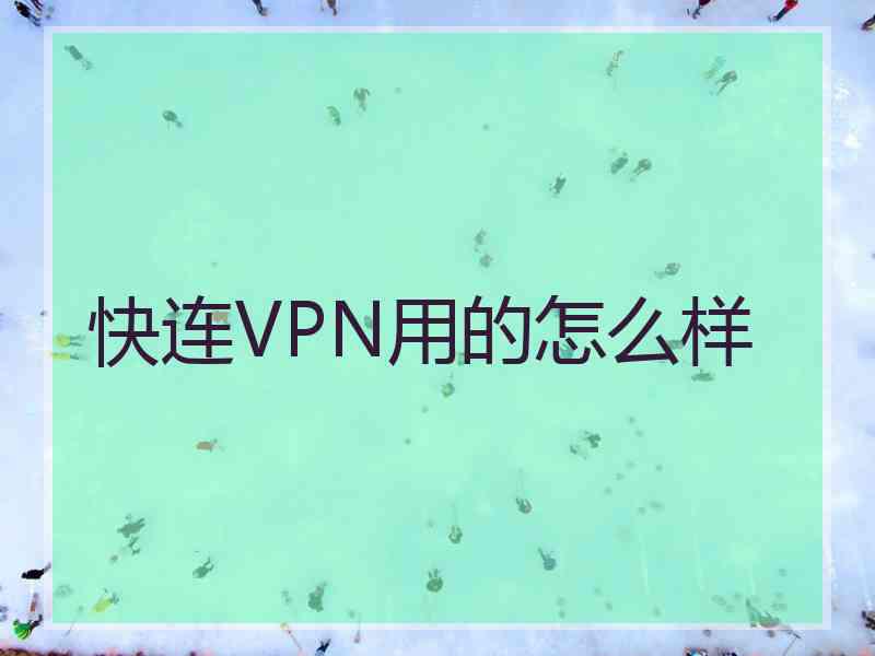 快连VPN用的怎么样