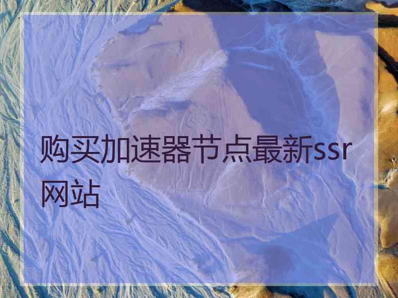 购买加速器节点最新ssr网站