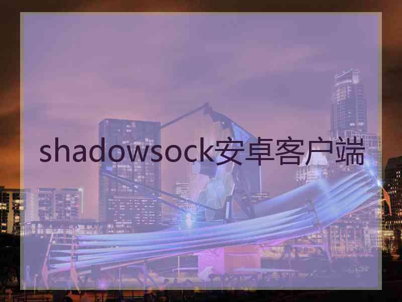 shadowsock安卓客户端