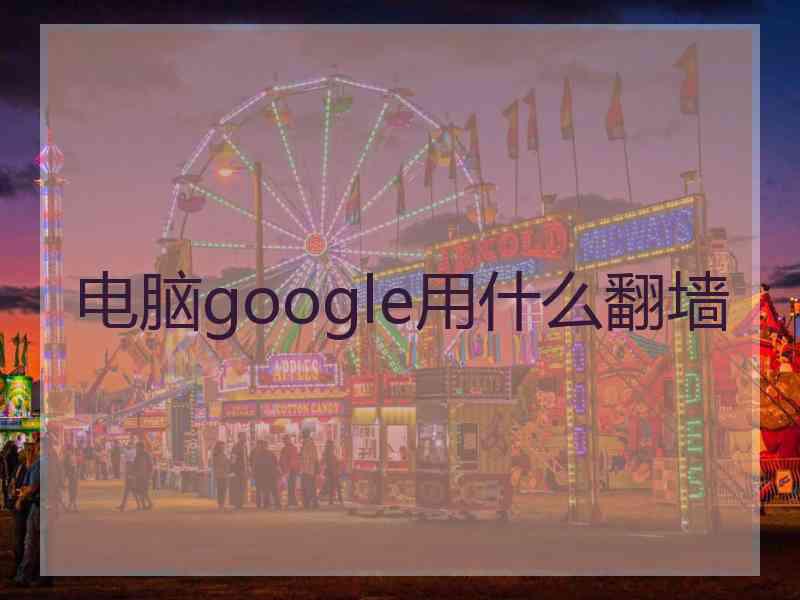 电脑google用什么翻墙