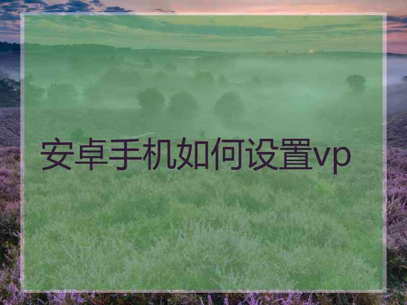 安卓手机如何设置vp