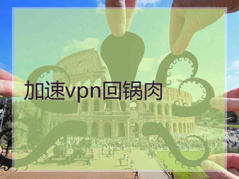 加速vpn回锅肉