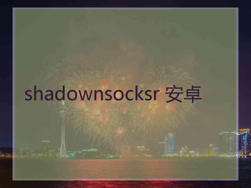 shadownsocksr 安卓