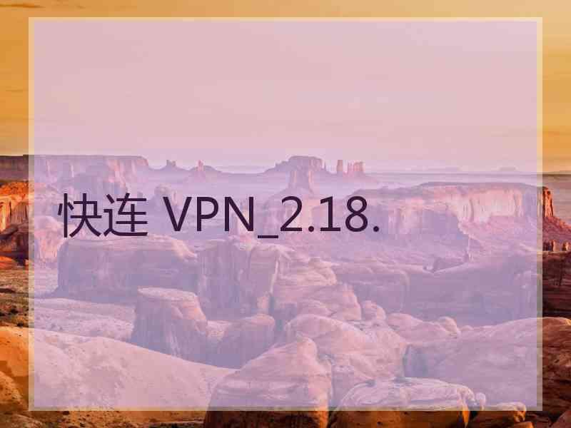 快连 VPN_2.18.