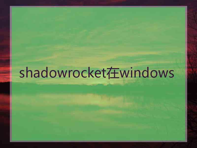 shadowrocket在windows