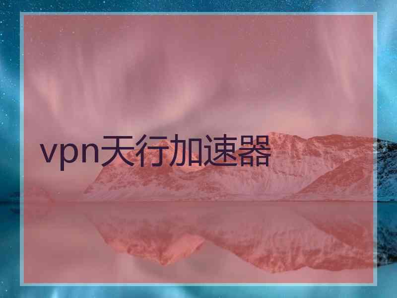 vpn天行加速器