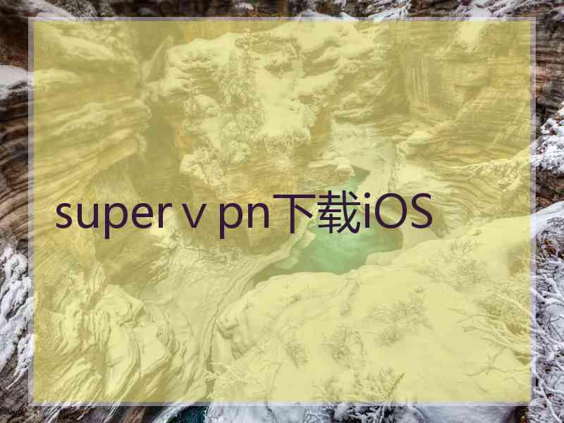 superⅴpn下载iOS