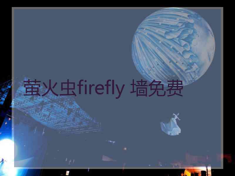 萤火虫firefly 墙免费