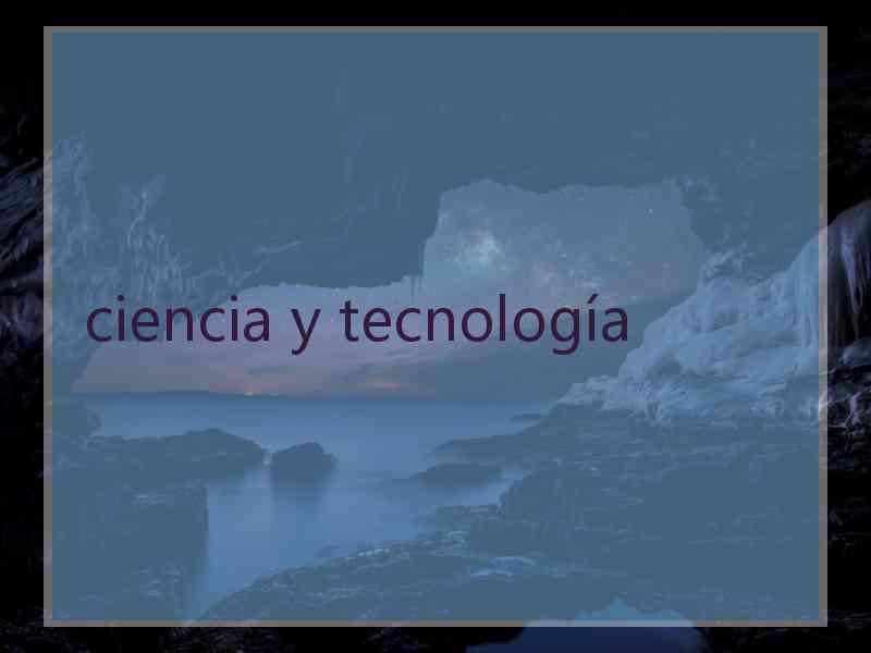 ciencia y tecnología