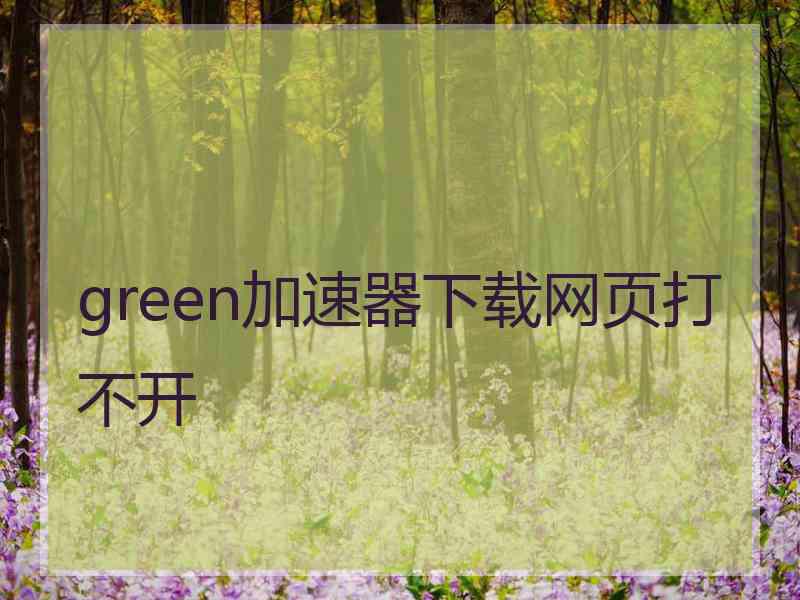 green加速器下载网页打不开