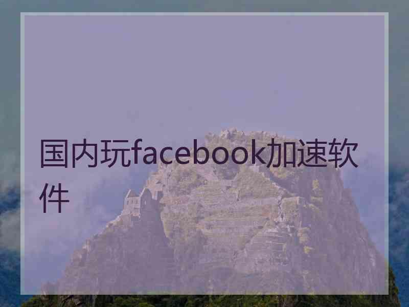 国内玩facebook加速软件