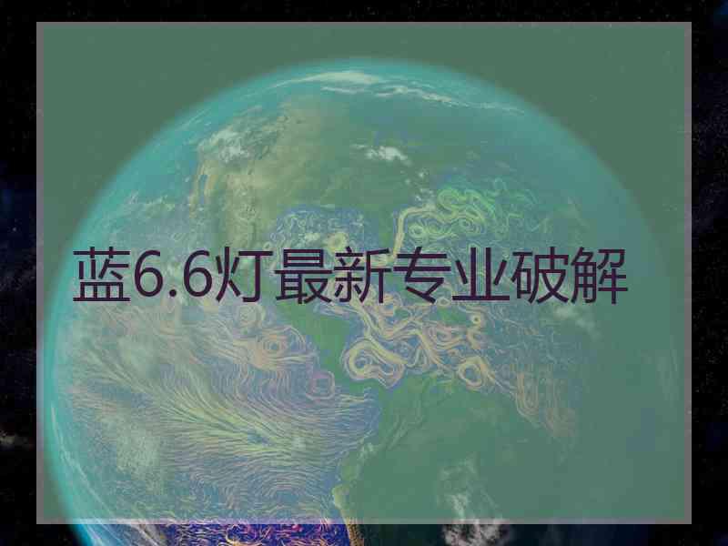 蓝6.6灯最新专业破解