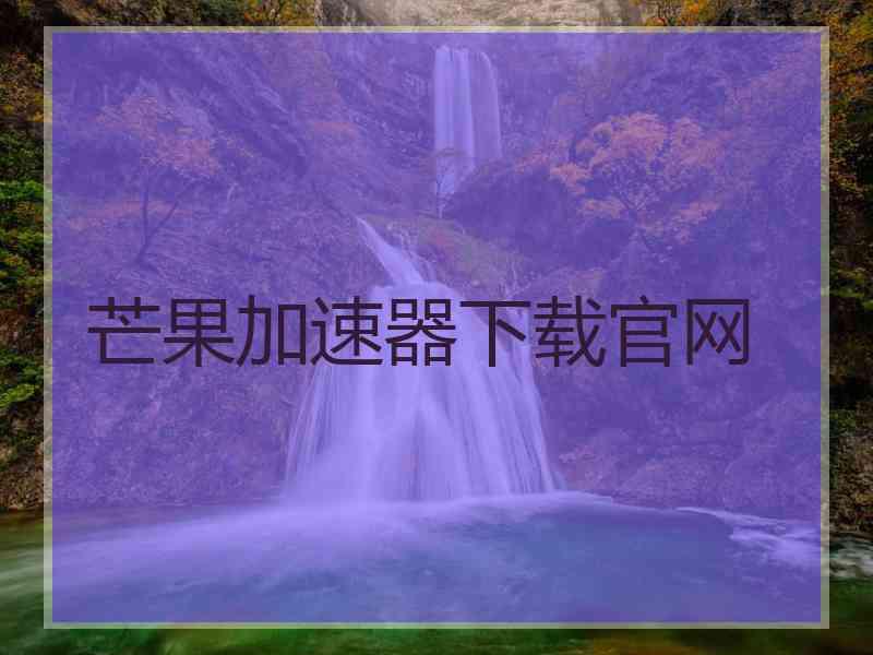 芒果加速器下载官网