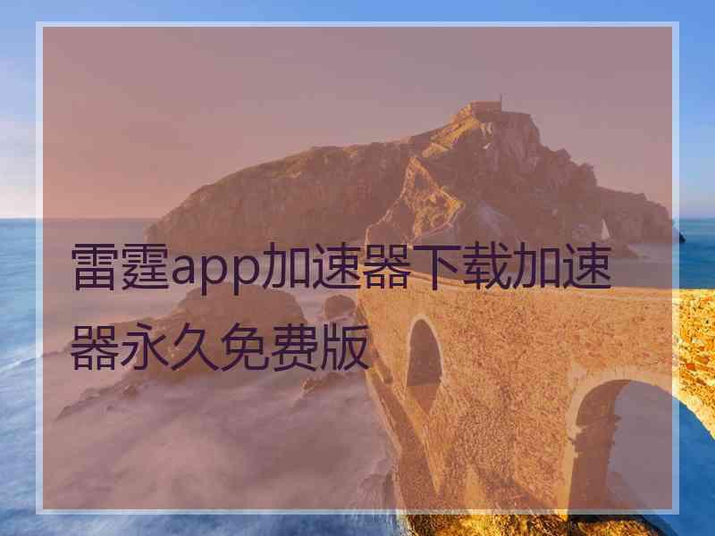 雷霆app加速器下载加速器永久免费版