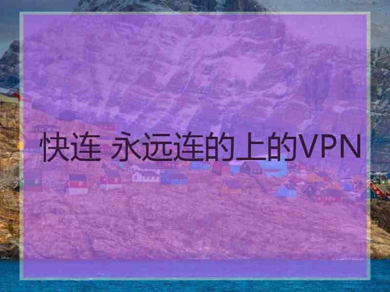 快连 永远连的上的VPN